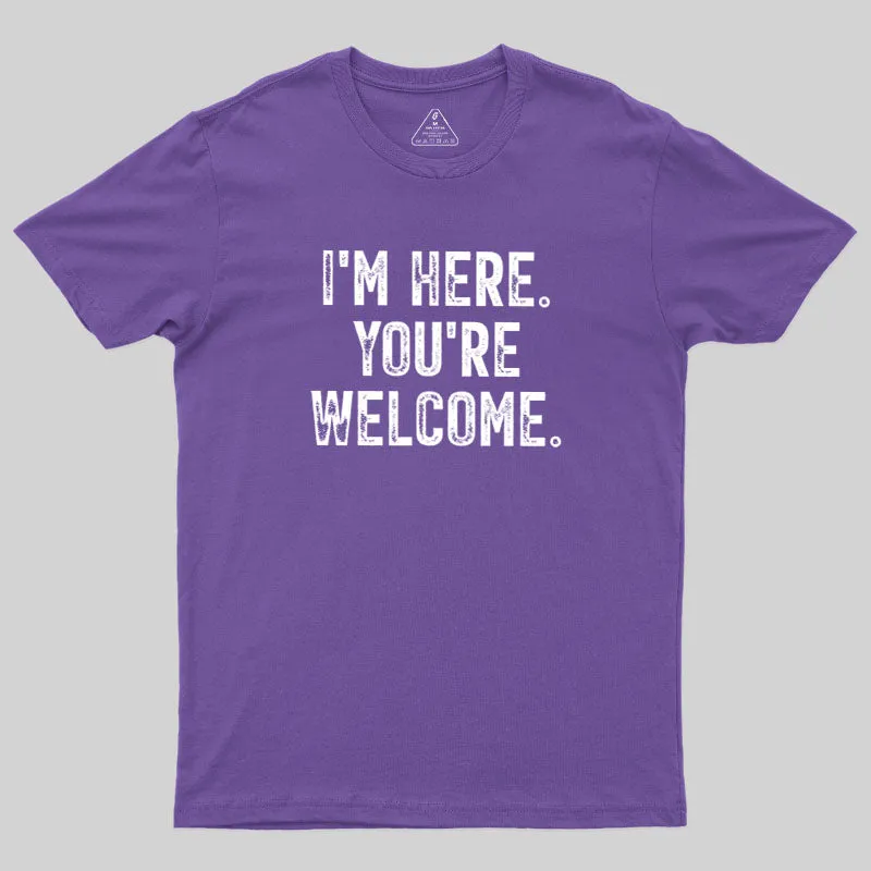 I'm Here You're Welcome Geek T-Shirt - Image 6