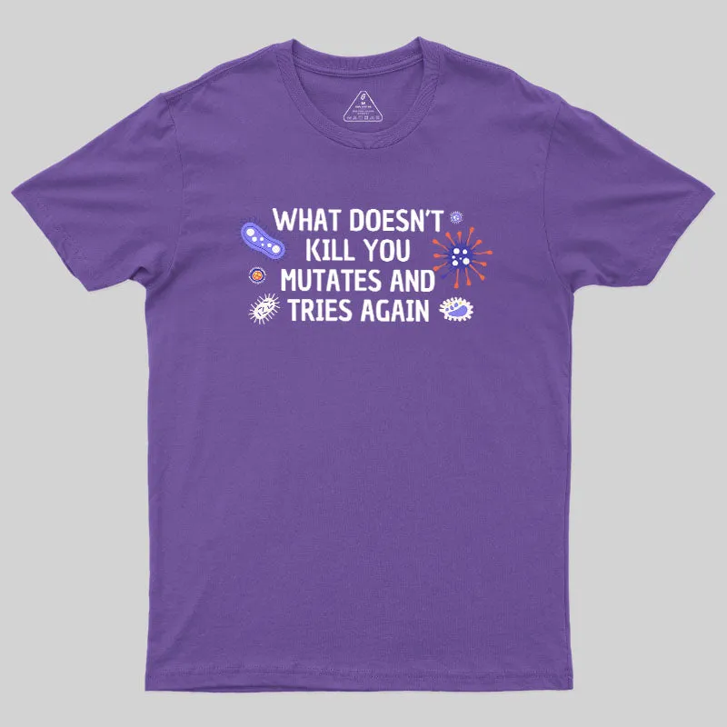 What Doesn't Kill You Mutates And Tries Again Geek T-Shirt - Image 6