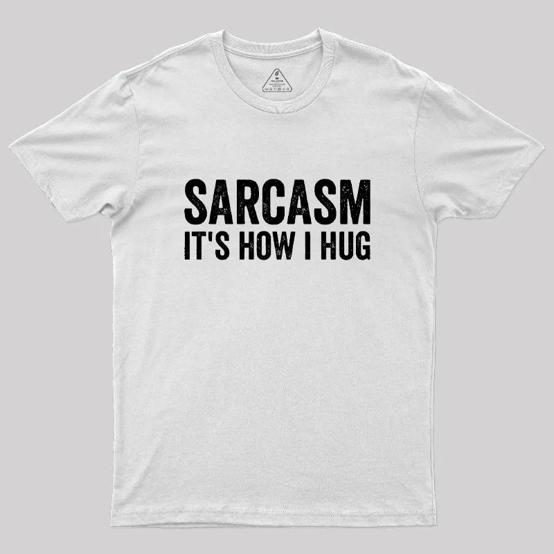Sarcasm It's How I Hug Geek T-Shirt - Image 11
