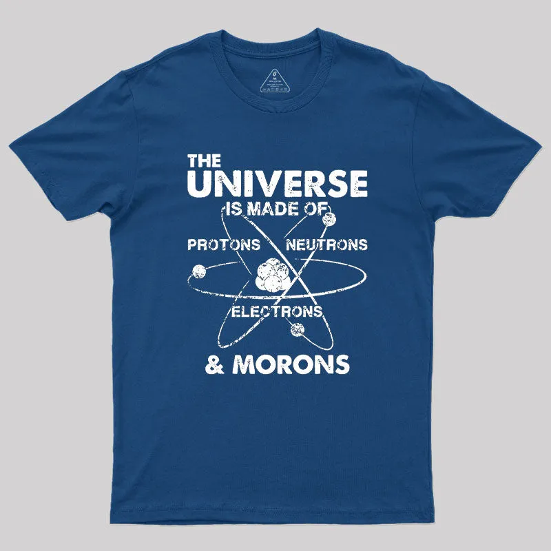 The Universe Is Made Of Protons Neutrons Electrons And Morons Geek T-Shirt - Image 3