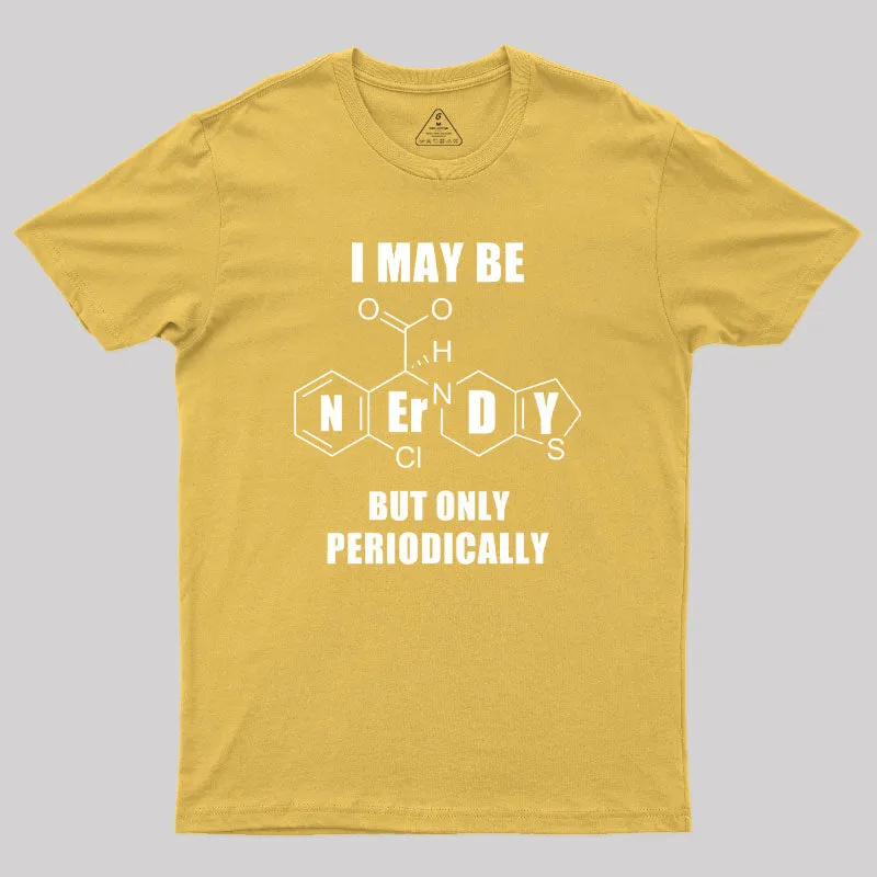 I May Be Nerdy But Only Periodically Geek T-Shirt - Image 8