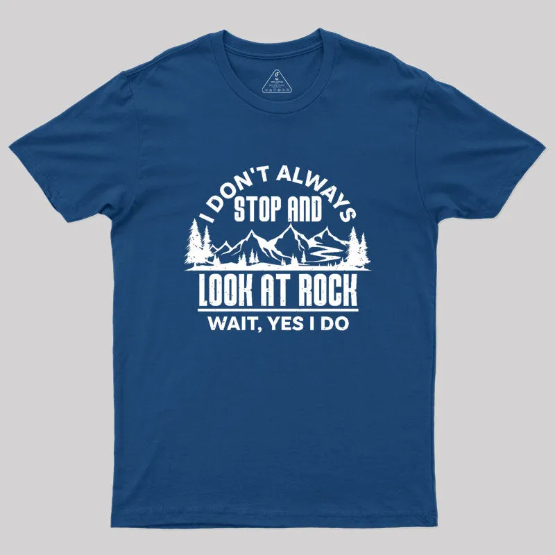 I Don¡¯t Always Stop And Look At Rocks Geek T-Shirt - Image 2