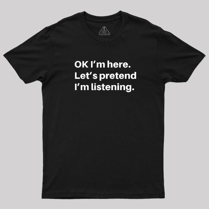Pretend I Am Listening T-Shirt