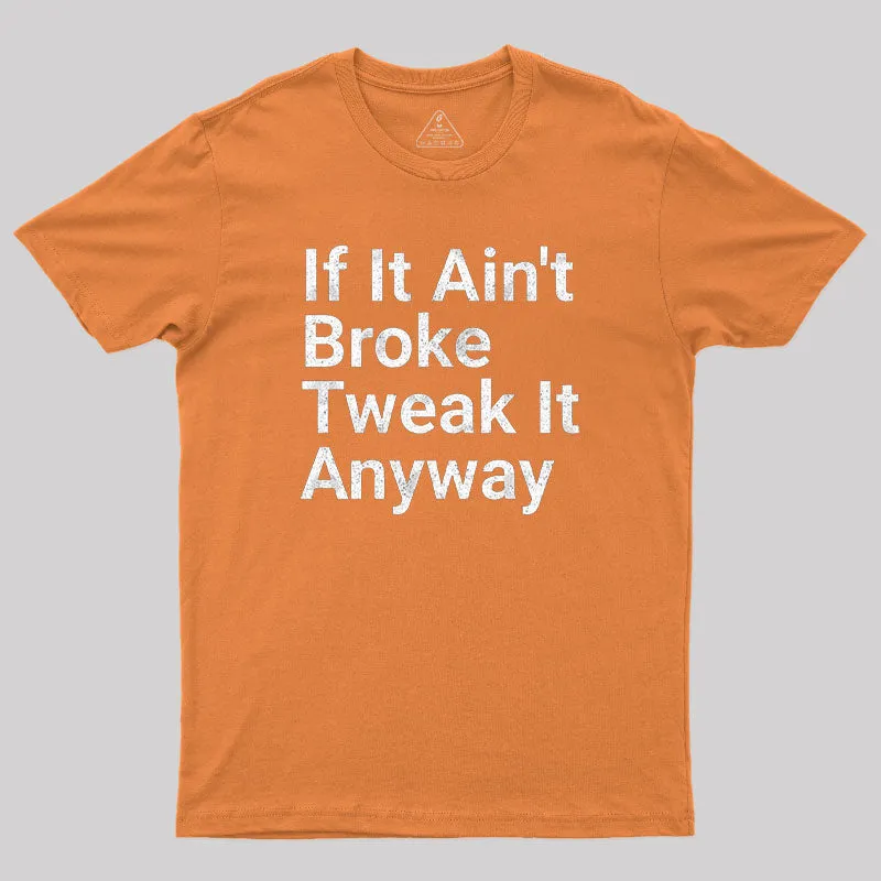 Funny Engineer Motto If It Ain?¡¥t Broke Tweak It Anyway Geek T-Shirt - Image 7