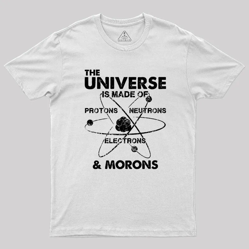 The Universe Is Made Of Protons Neutrons Electrons And Morons Geek T-Shirt - Image 11