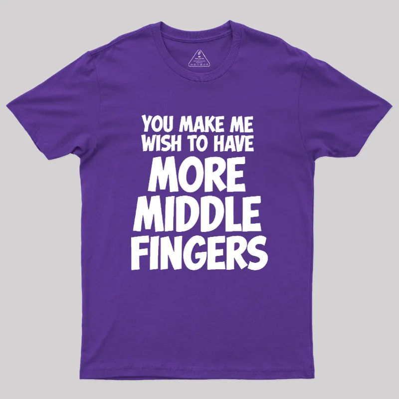 You Make Me Wish To Have More Middle Fingers Geek T-Shirt - Image 5
