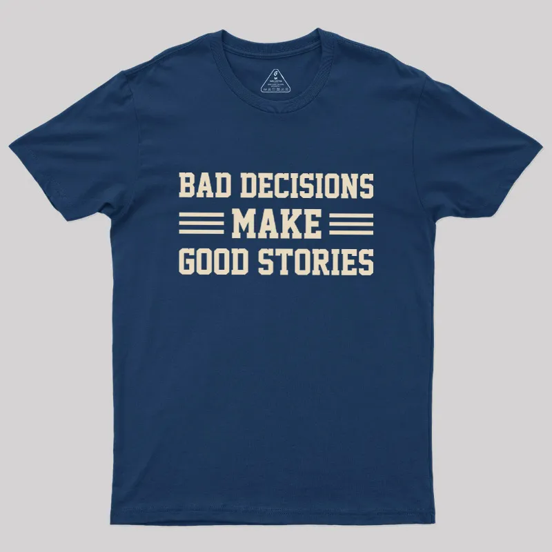 Alternative view of Bad Decisions Make Good Stories Geek T-Shirt