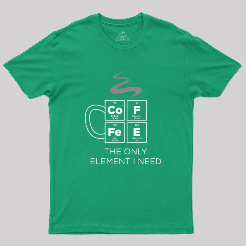 COFFEE The Only Element I Need Periodic Table of Elements Geek T-Shirt - Image 8
