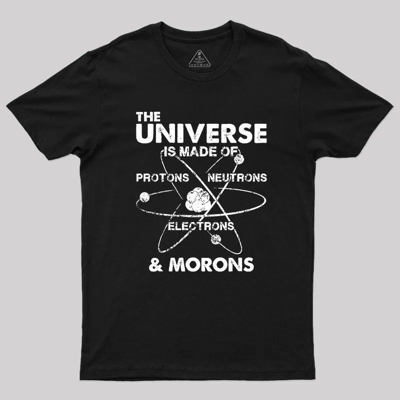 The Universe Is Made Of Protons Neutrons Electrons And Morons Geek T-Shirt - Image 2