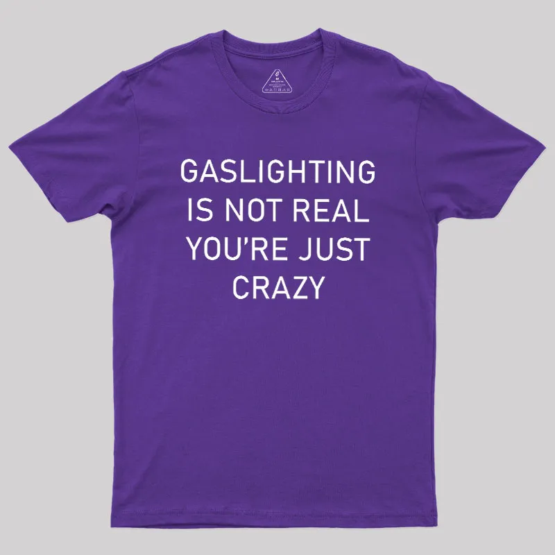 GASLIGHTING IS NOT REAL YOU'RE JUST CRAZY Geek T-Shirt - Image 6