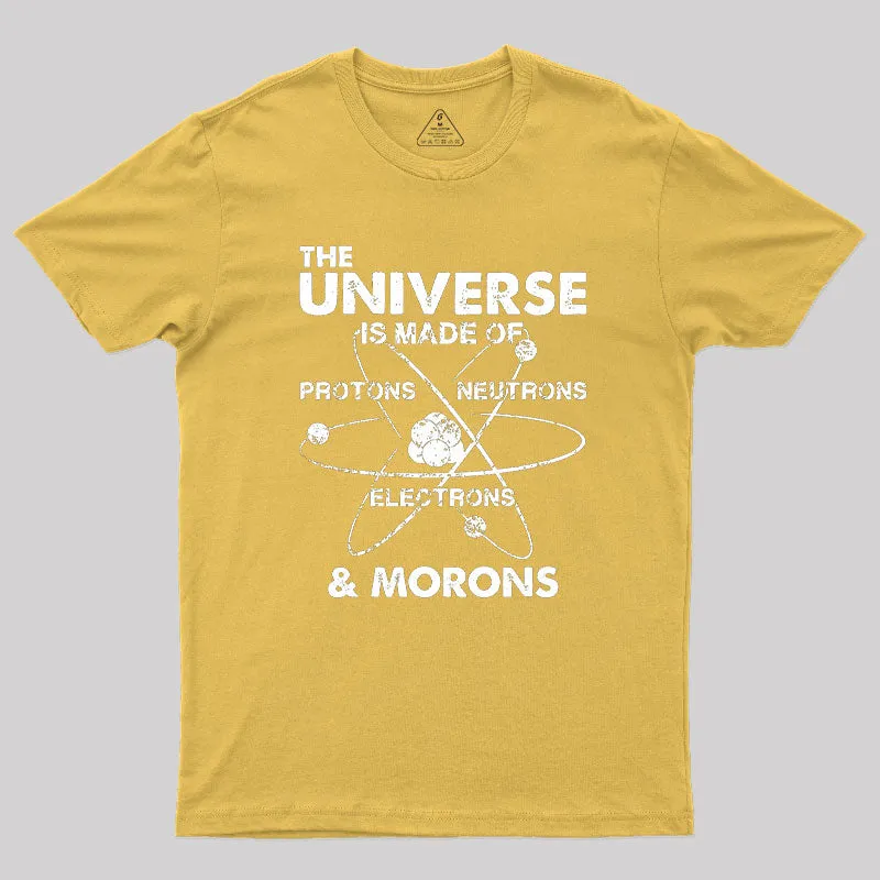 The Universe Is Made Of Protons Neutrons Electrons And Morons Geek T-Shirt - Image 8