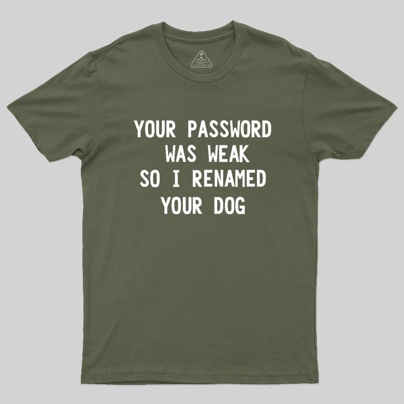 Your Password Was Weak So I Renamed Your Dog Cybersecurity Geek T-Shirt - Image 3
