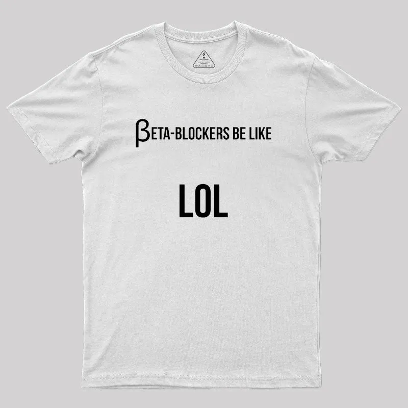 Beta Blockers be Like LOL Bad Medical Joke Geek T-Shirt - Image 11