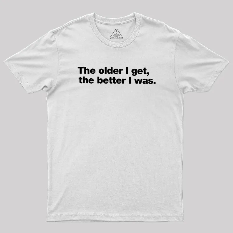 The Older I Get, The Better I Was Geek T-Shirt - Image 11