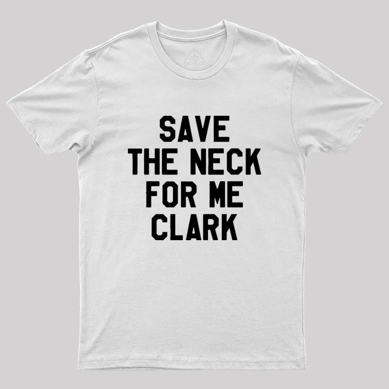 Save The Neck For Me Clark Geek T-Shirt - Image 11