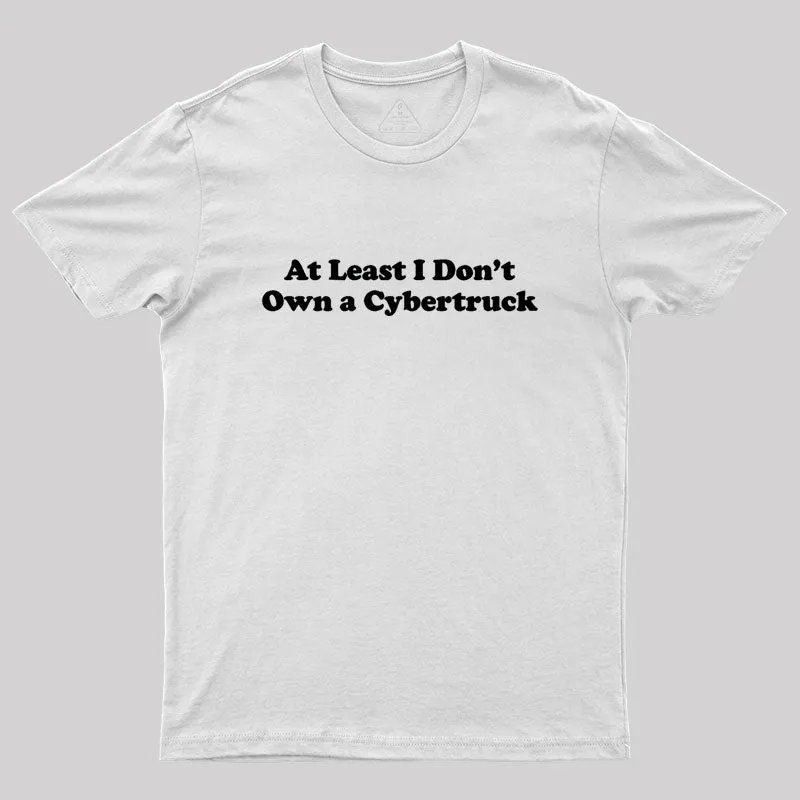 At Least I Don't Own A Cybertruck Geek T-Shirt - Image 11