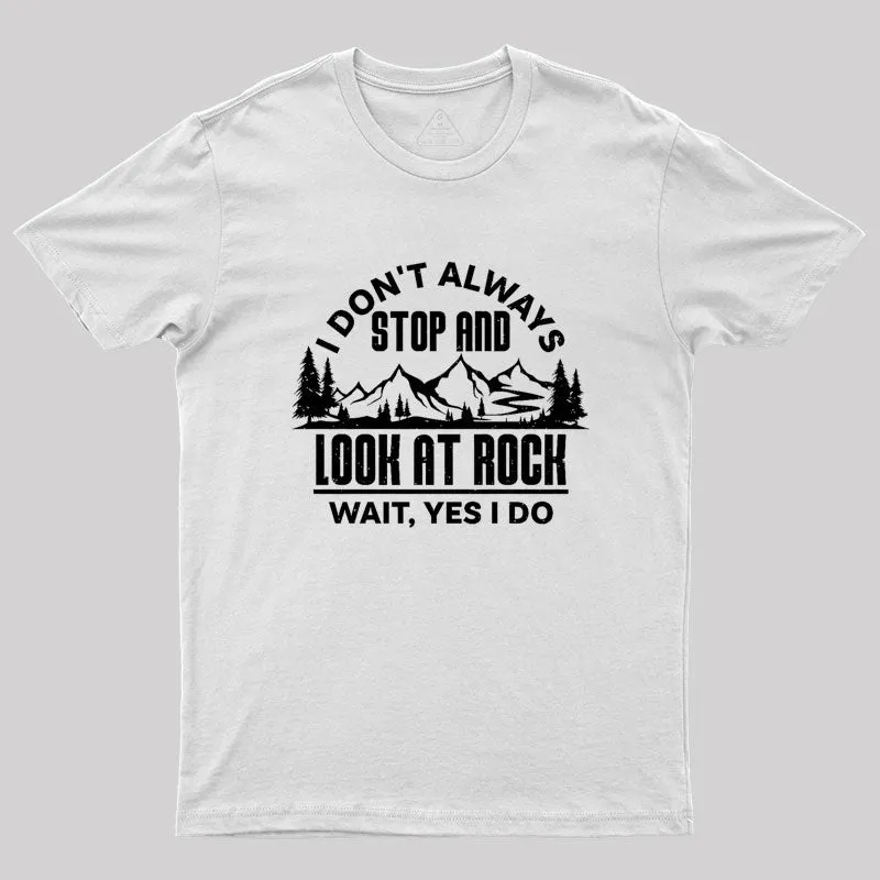 I Don¡¯t Always Stop And Look At Rocks Geek T-Shirt - Image 11
