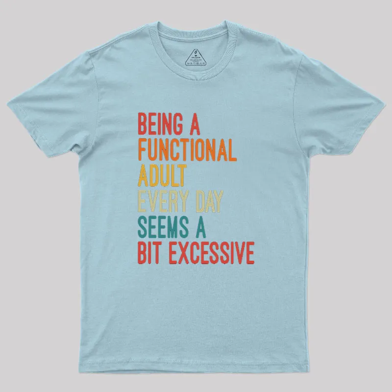Being a Functional Adult Every Day Seems a Bit Excessive Geek T-Shirt - Image 6