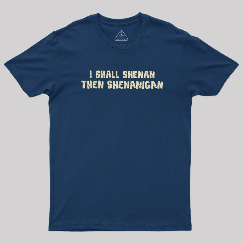 I Shall Shenan Then Shenanigan Geek T-Shirt - Image 2
