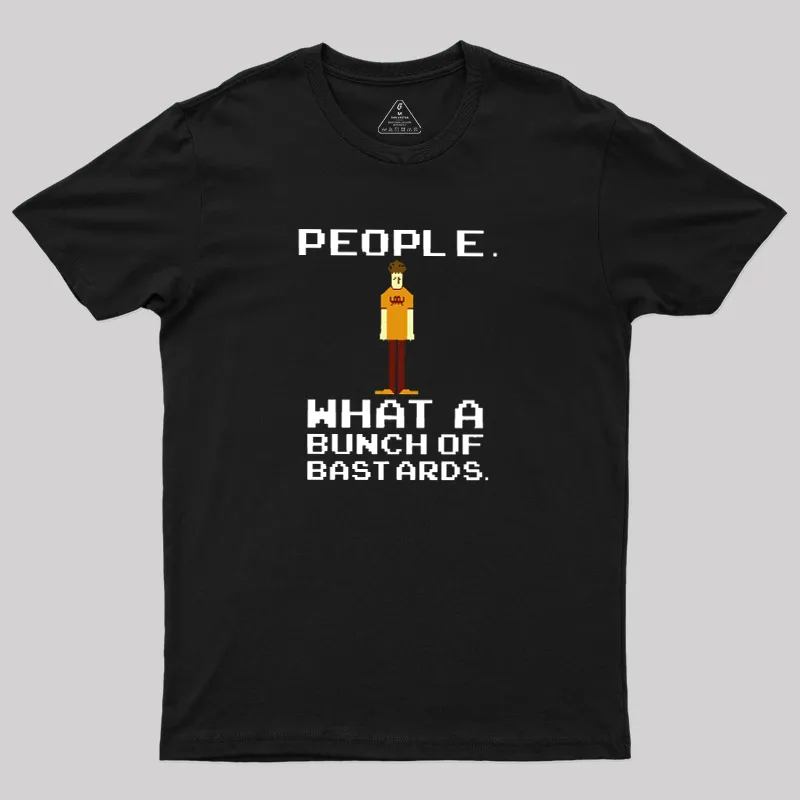 People, What a Bunch of Bastards Geek T-Shirt