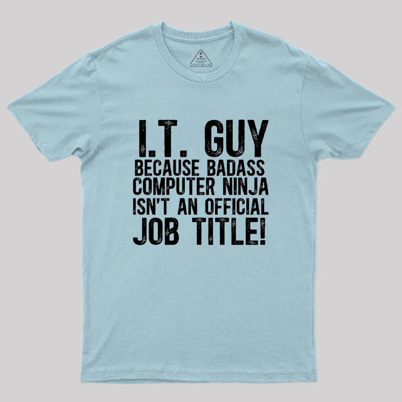 I.T. Guy Because Badass Computer Ninja Isn't An Official Job Title Geek T-Shirt - Image 10