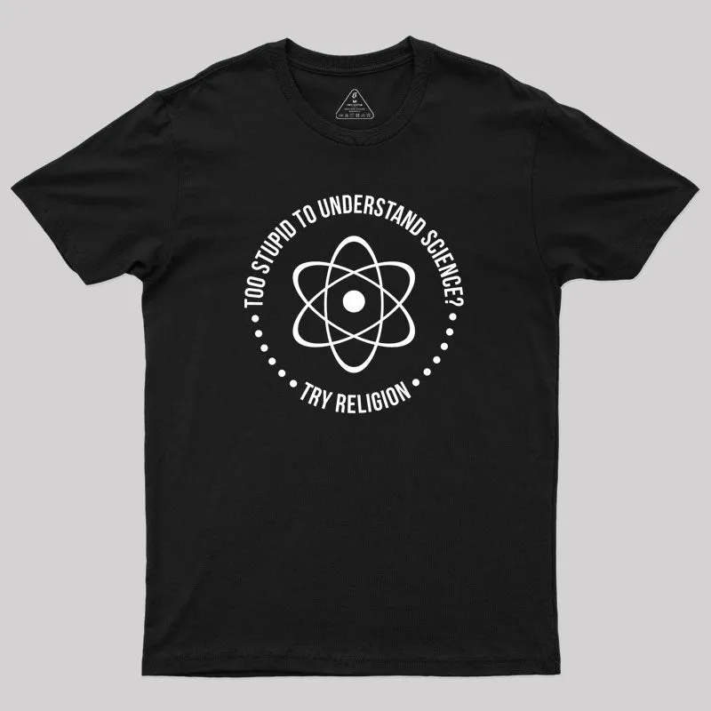Too Stupid to Understand Science Geek T-Shirt