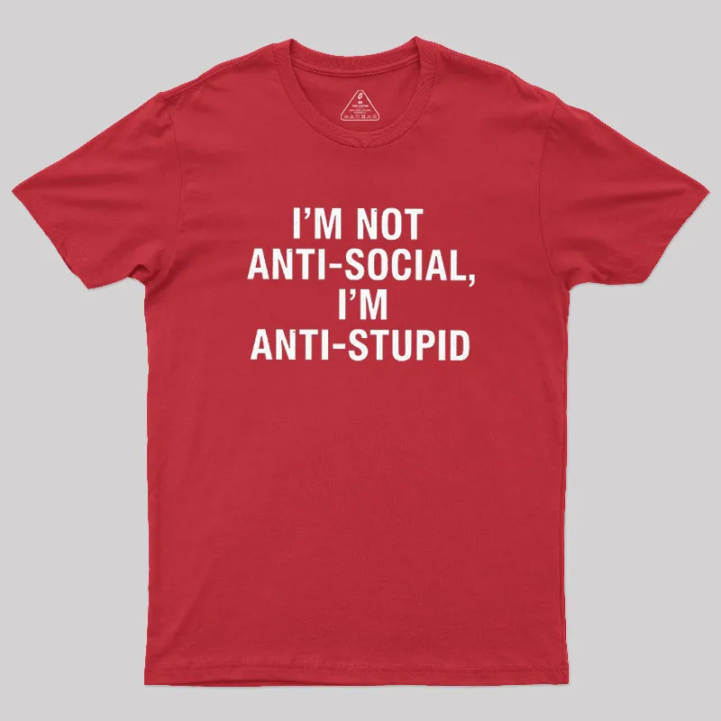 I'm Not Anti-social I'm Anti-stupid Geek T-Shirt - Image 7