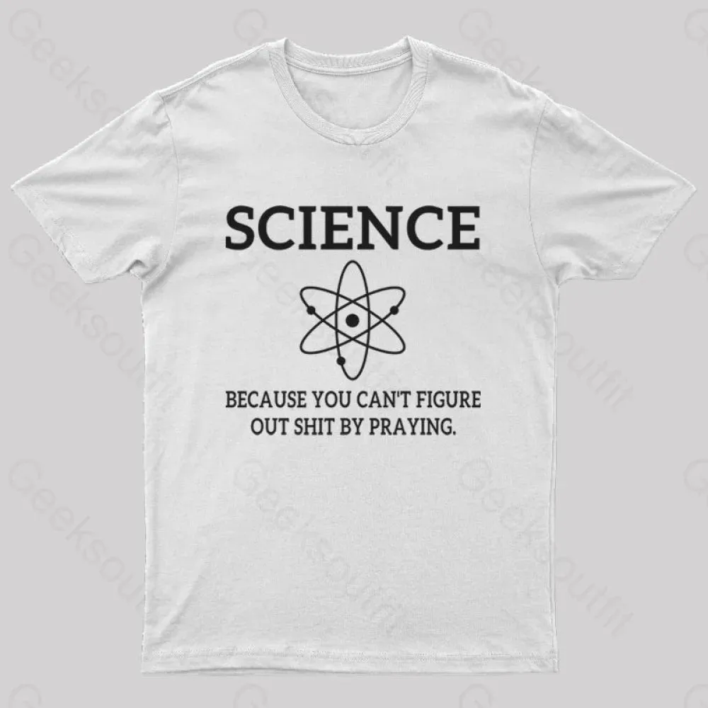 Because You Can't Figure Out Shit By Praying Geek T-Shirt - Image 8