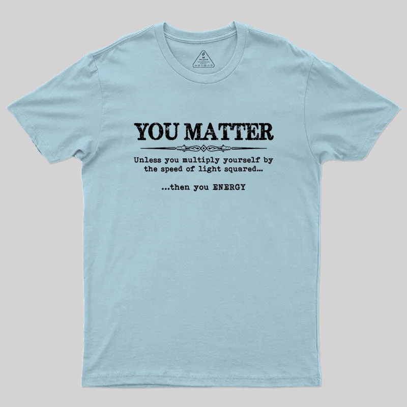 You Matter Then You Energy Geek T-Shirt - Image 10