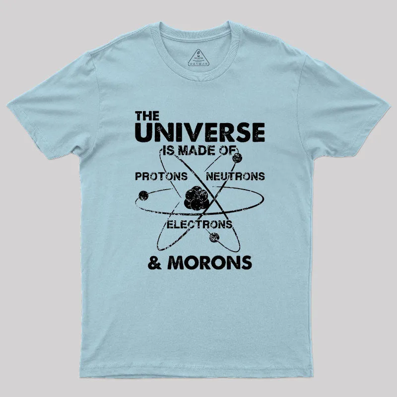 The Universe Is Made Of Protons Neutrons Electrons And Morons Geek T-Shirt - Image 10