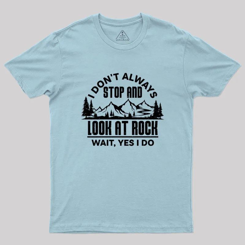I Don¡¯t Always Stop And Look At Rocks Geek T-Shirt - Image 10