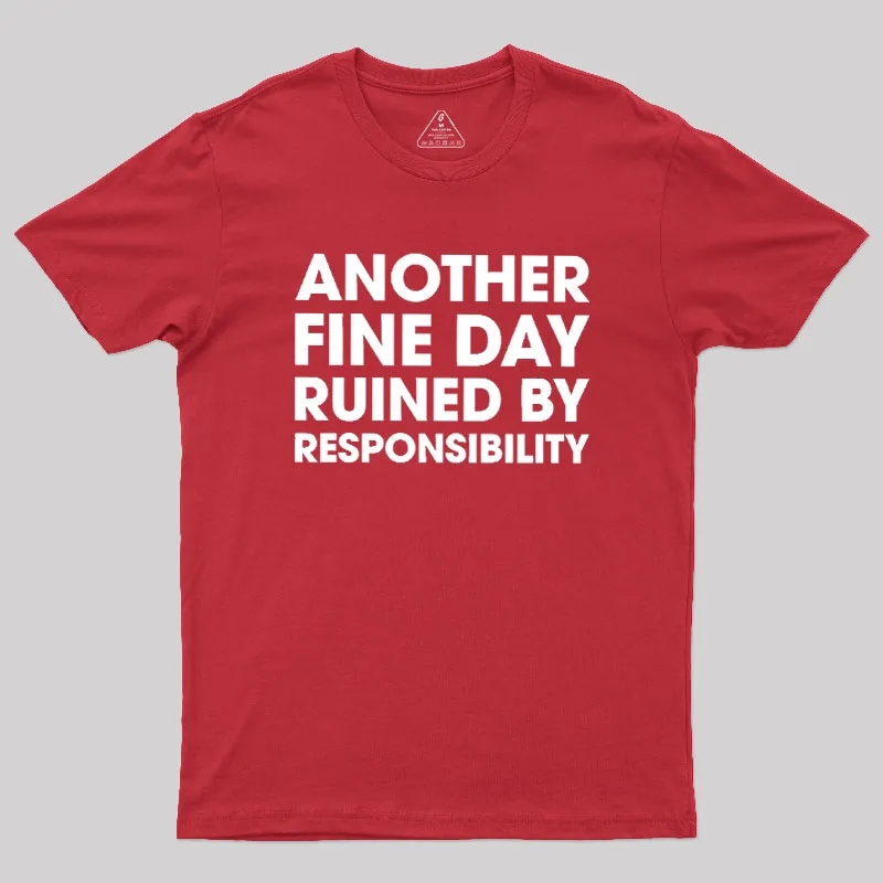 Another Fine Day Ruined By Responsibility Geek T-Shirt - Image 5