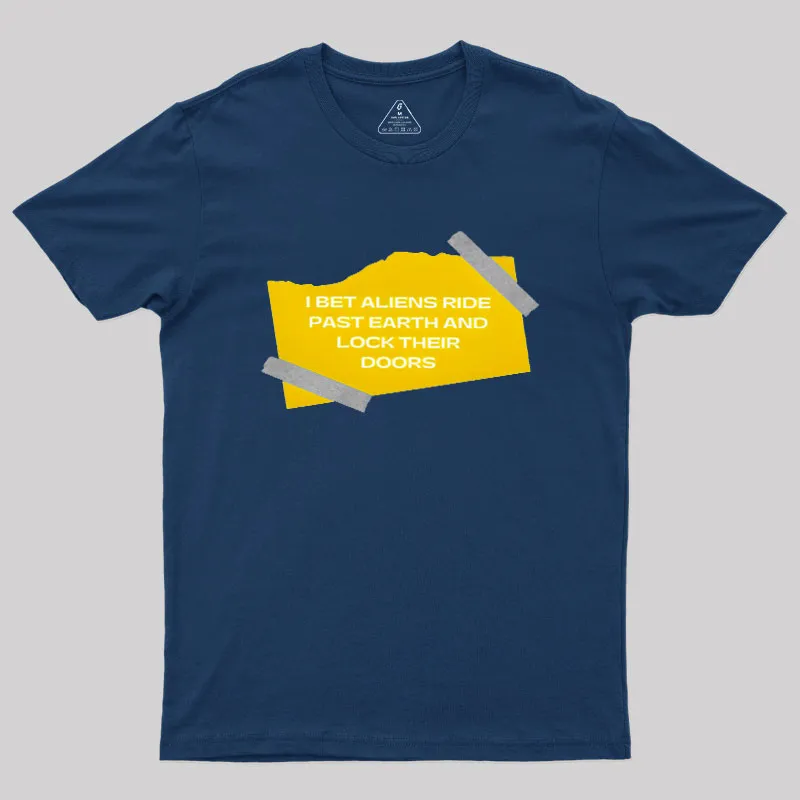 I Bet Aliens Ride Past Earth And Lock Their Doors Geek T-Shirt - Image 2