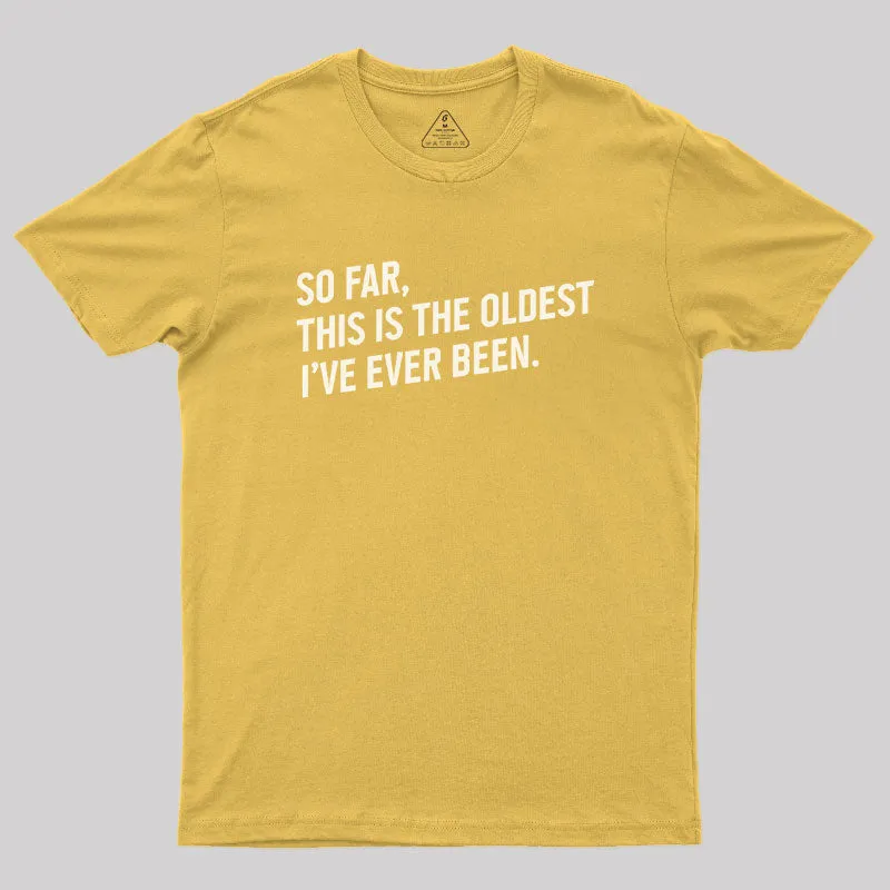 So Far this is the Oldest I Have Ever Been Geek T-Shirt - Image 8