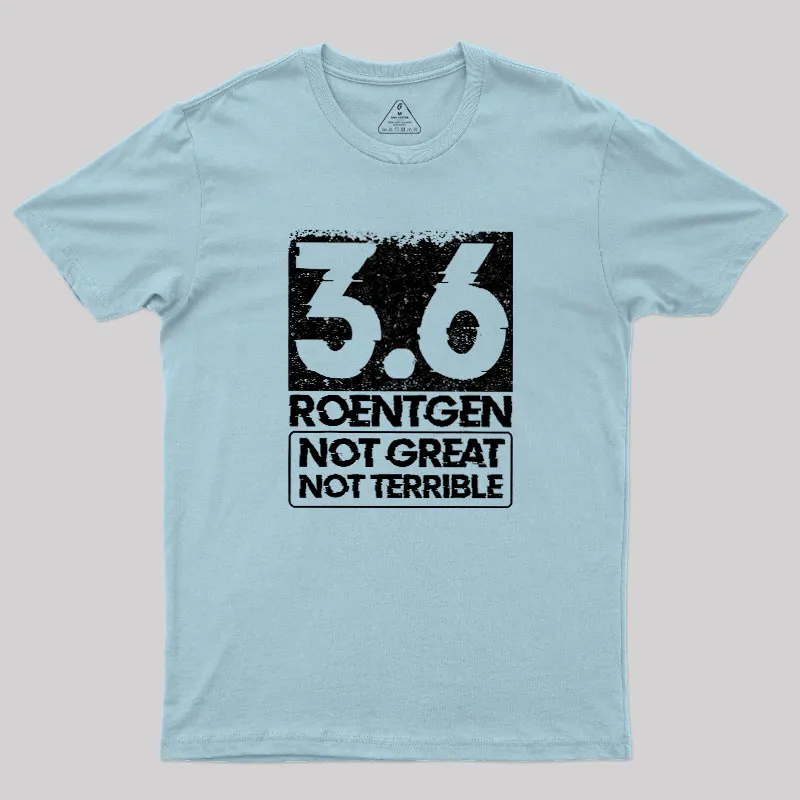 3.6 Roentgen Not Great Not Terrible Geek T-Shirt - Image 10