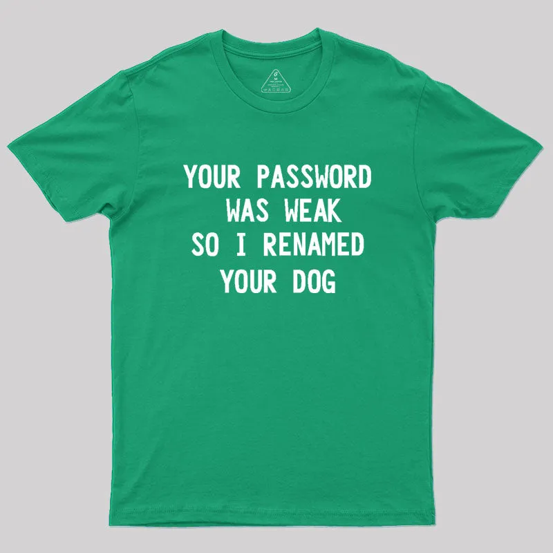 Your Password Was Weak So I Renamed Your Dog Cybersecurity Geek T-Shirt - Image 9