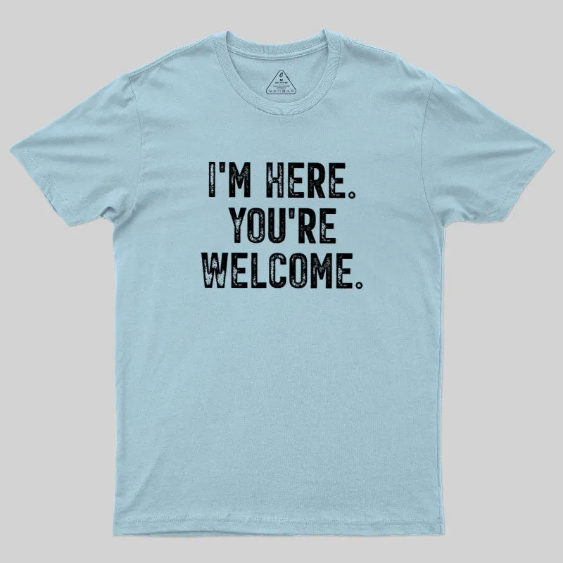 I'm Here You're Welcome Geek T-Shirt - Image 10