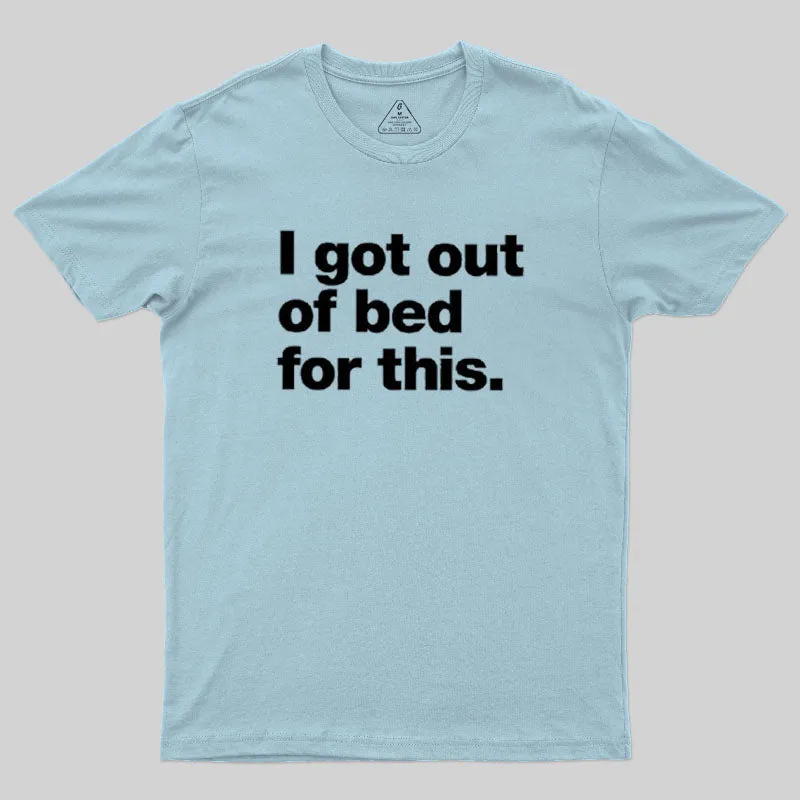 Got Out Of Bed For This Geek T-Shirt - Image 8