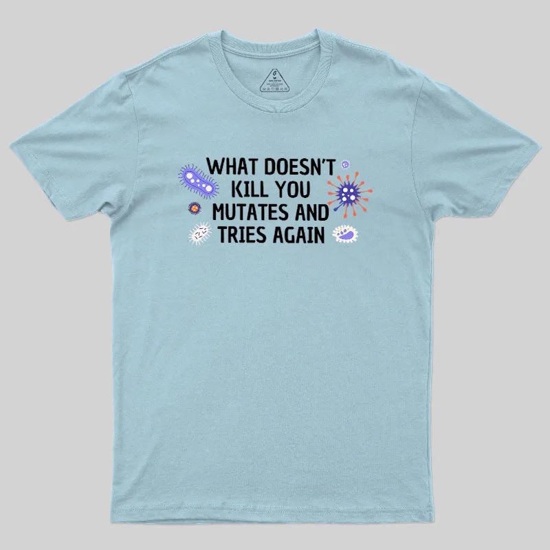 What Doesn't Kill You Mutates And Tries Again Geek T-Shirt - Image 8