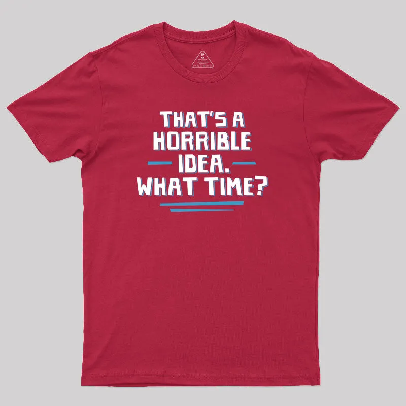 That S A Horrible Idea What Time T-Shirt