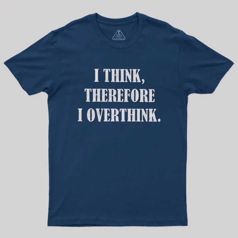 I Think Therefore I Overthink Geek T-Shirt
