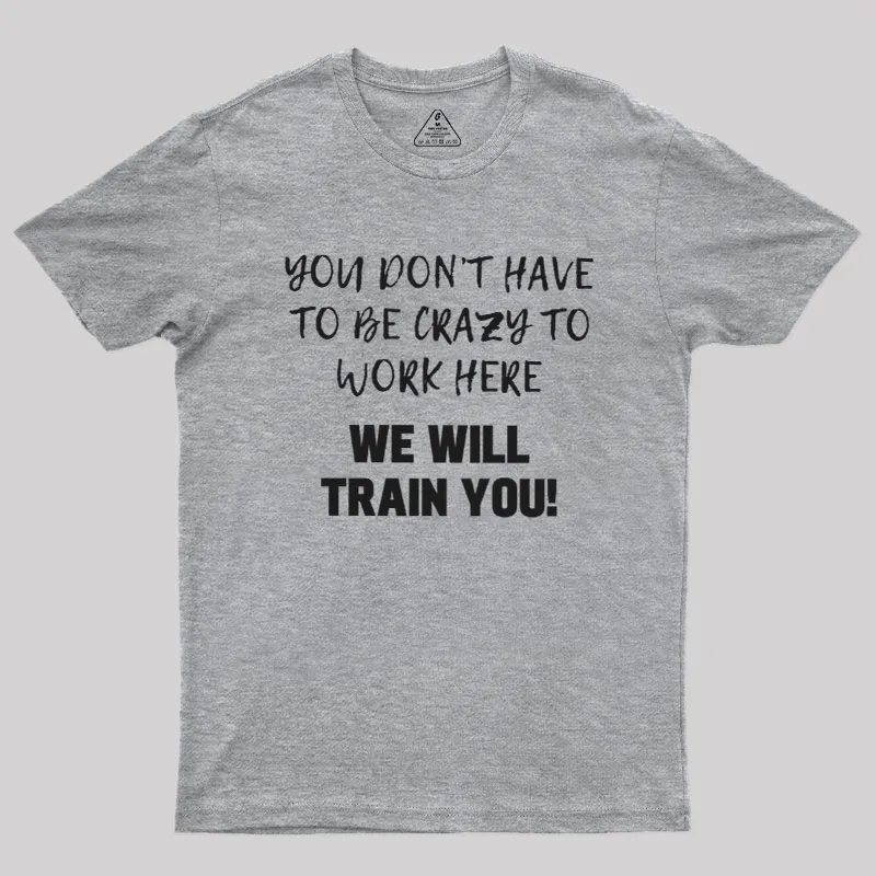 YOU DON’T HAVE TO BE CRAZY TO WORK HERE Geek T-Shirt - Image 4