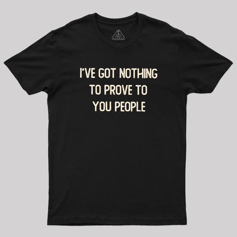 Nothing to Prove Geek T-Shirt