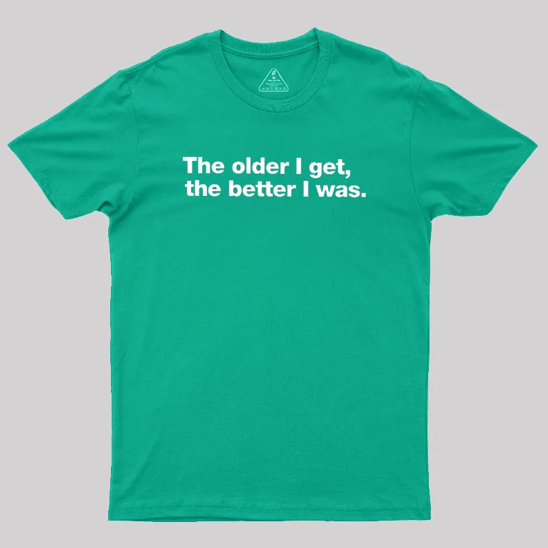 The Older I Get, The Better I Was Geek T-Shirt - Image 9