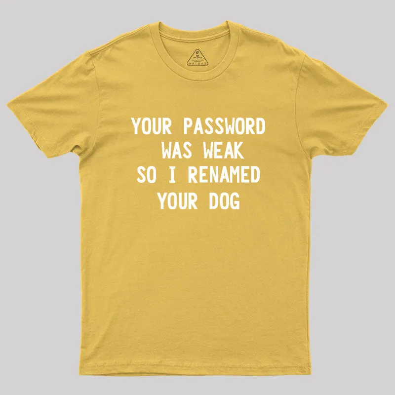 Your Password Was Weak So I Renamed Your Dog Cybersecurity Geek T-Shirt - Image 8