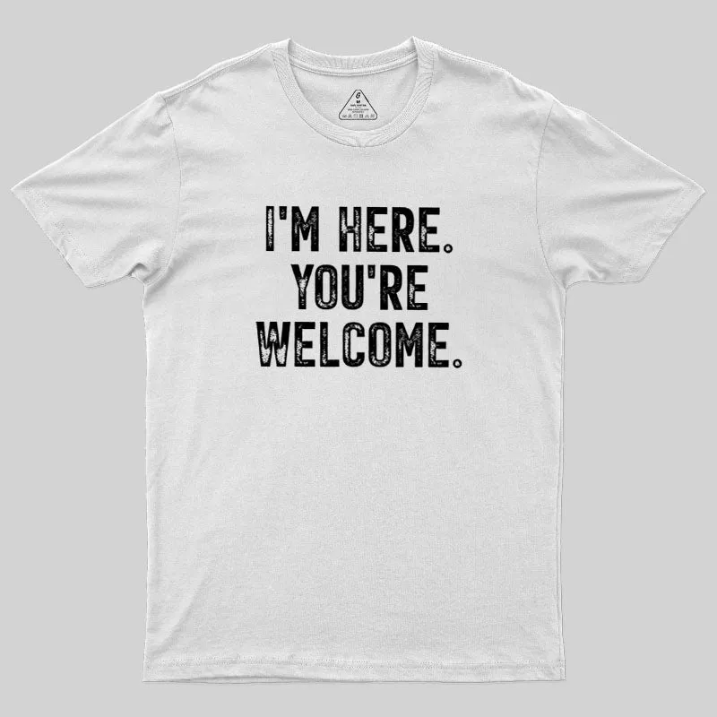 I'm Here You're Welcome Geek T-Shirt - Image 11