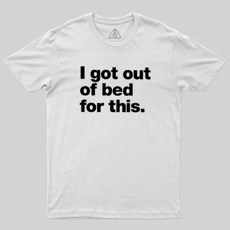 Got Out Of Bed For This Geek T-Shirt - Image 11