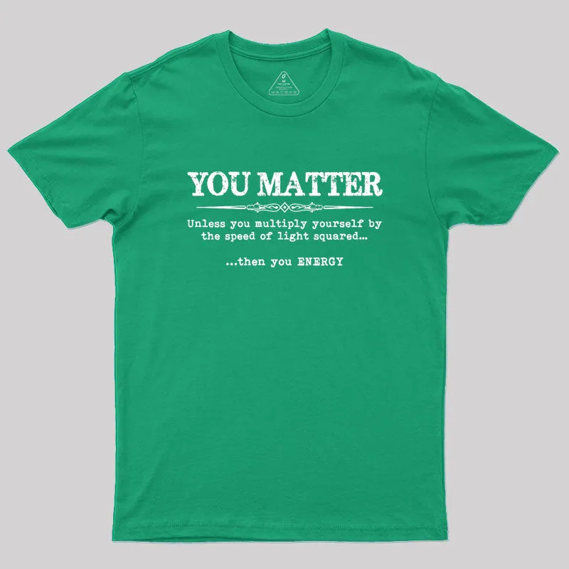 You Matter Then You Energy Geek T-Shirt - Image 9