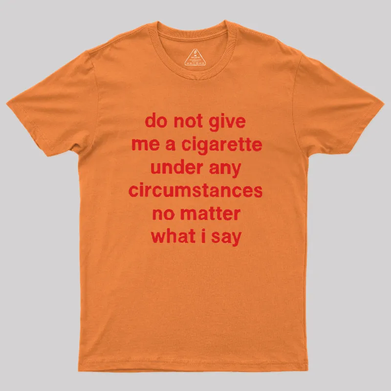 Do Not Give Me A Cigarette Under Any Circumstances Geek T-Shirt - Image 4