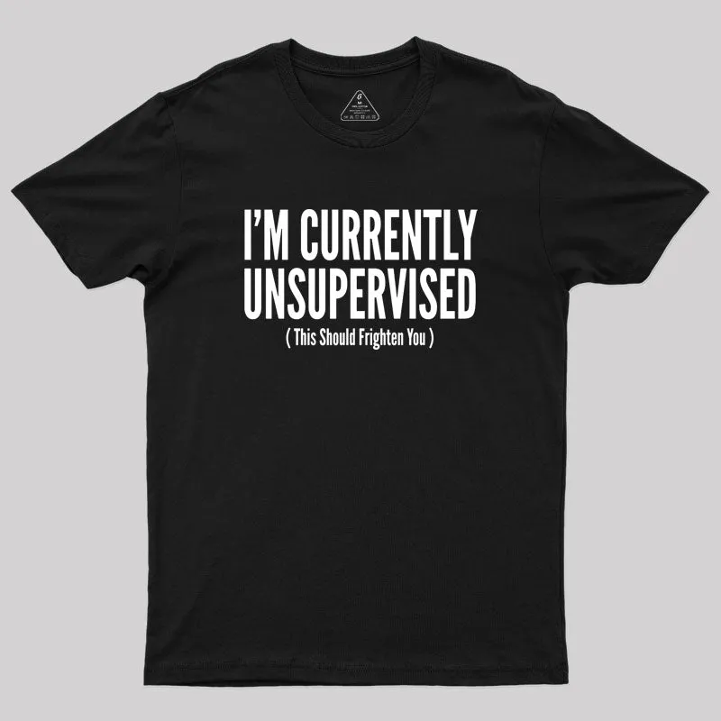 I'm Currently Unsupervised Geek T-Shirt